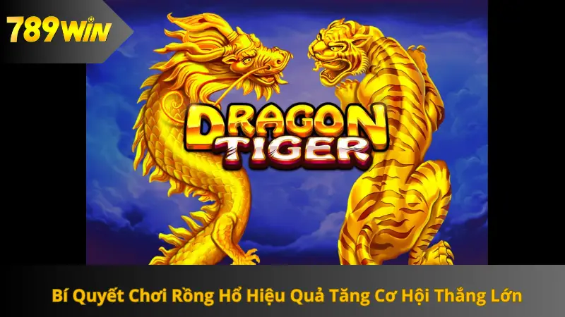 bí quyết chơi rồng hổ 789win