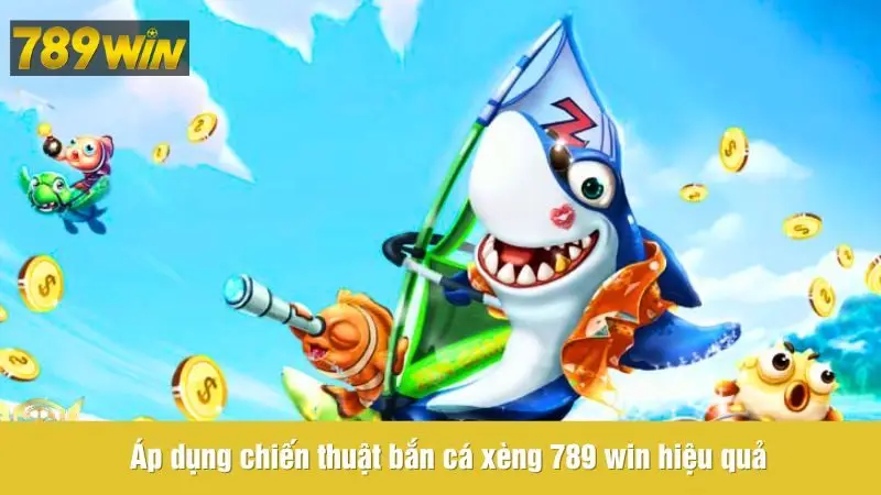 Áp dụng chiến thuật bắn cá xèng 789 win hiệu quả