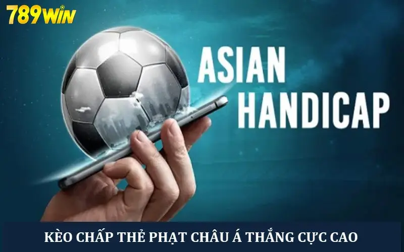 Kèo chấp thẻ phạt châu Á với tỷ lệ thưởng cao