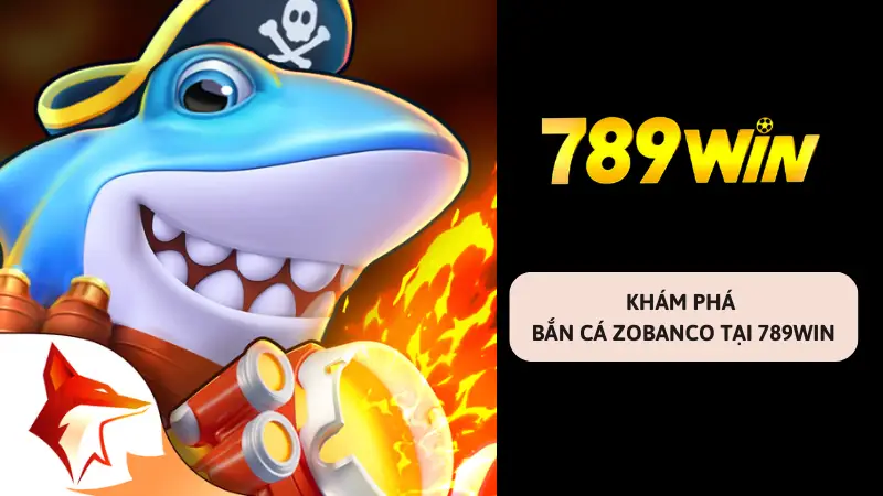 Khám phá bắn cá Zobanca tại 789Win